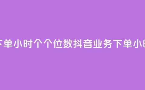 抖音业务下单24小时个个位数(抖音业务下单24小时快速处理) 第1张 抖音业务下单24小时个个位数(抖音业务下单24小时快速处理) 第1张
