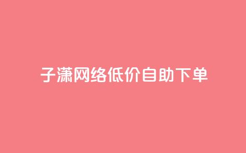 子潇网络低价自助下单 - qq超级vip怎么刷永久 第1张 子潇网络低价自助下单 - qq超级vip怎么刷永久 第1张