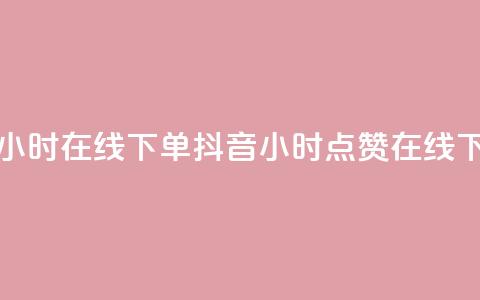 抖音点赞24小时在线下单(抖音24小时点赞在线下单) 第1张 抖音点赞24小时在线下单(抖音24小时点赞在线下单) 第1张