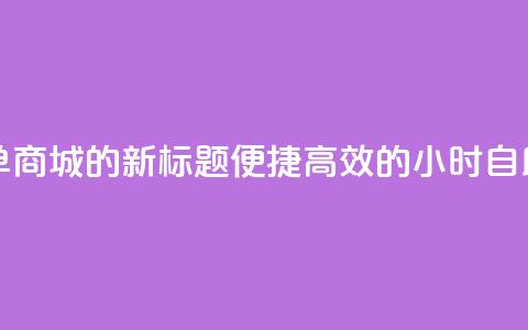 24小时自助下单商城app的新标题:便捷高效的24小时自助购物app 第1张 24小时自助下单商城app的新标题:便捷高效的24小时自助购物app 第1张