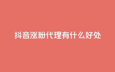 抖音涨粉代理有什么好处 - 抖音涨粉代理的优势及好处~ 第1张 抖音涨粉代理有什么好处 - 抖音涨粉代理的优势及好处~ 第1张