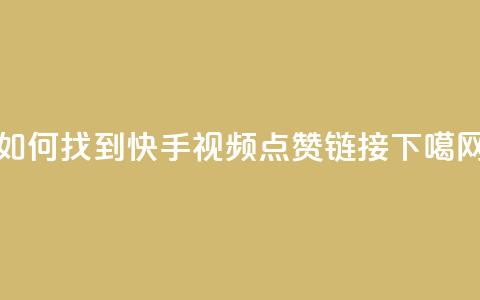 如何找到快手视频点赞链接 第1张 如何找到快手视频点赞链接 第1张