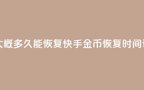 快手10金币大概多久能恢复(快手金币恢复时间详解) 第1张 快手10金币大概多久能恢复(快手金币恢复时间详解) 第1张