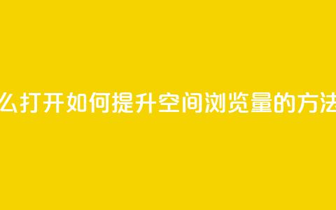 qq空间浏览量怎么打开 - 如何提升QQ空间浏览量的方法与技巧! 第1张 qq空间浏览量怎么打开 - 如何提升QQ空间浏览量的方法与技巧! 第1张