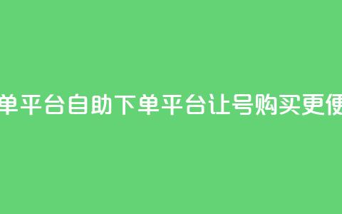 qq号自助下单平台 - 自助下单平台让QQ号购买更便捷~ 第1张 qq号自助下单平台 - 自助下单平台让QQ号购买更便捷~ 第1张