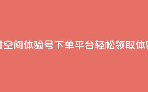 24小时QQ空间体验号下单平台,轻松领取体验号 第1张 24小时QQ空间体验号下单平台,轻松领取体验号 第1张