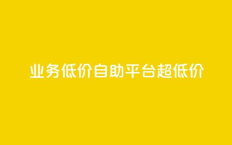 dy业务低价自助平台超低价 第1张 dy业务低价自助平台超低价 第1张