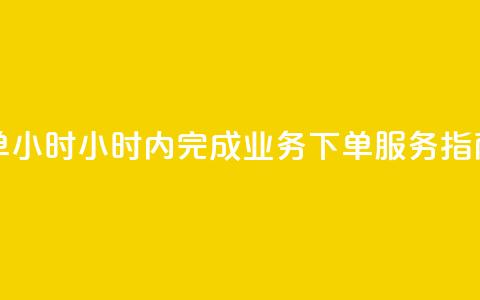 dy业务下单24小时 - 24小时内完成dy业务下单服务指南。 第1张 dy业务下单24小时 - 24小时内完成dy业务下单服务指南。 第1张
