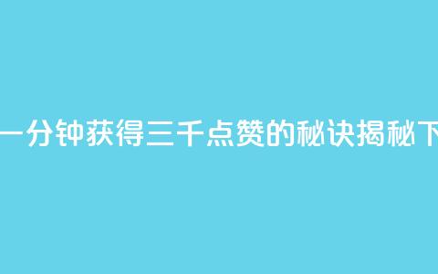 快手一分钟获得三千点赞的秘诀揭秘 第1张 快手一分钟获得三千点赞的秘诀揭秘 第1张