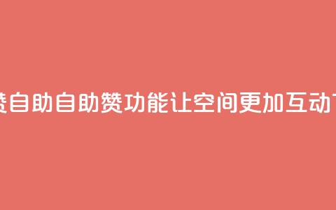 qq空间赞自助 - 自助赞功能让qq空间更加互动。 第1张 qq空间赞自助 - 自助赞功能让qq空间更加互动。 第1张