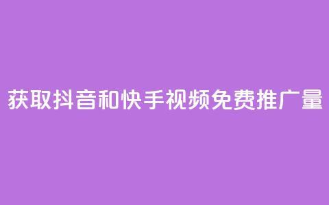获取抖音和快手视频免费推广量 第1张 获取抖音和快手视频免费推广量 第1张