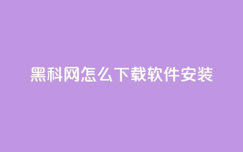 黑科网怎么下载软件安装 - 如何在黑科网上下载和安装软件!  第1张