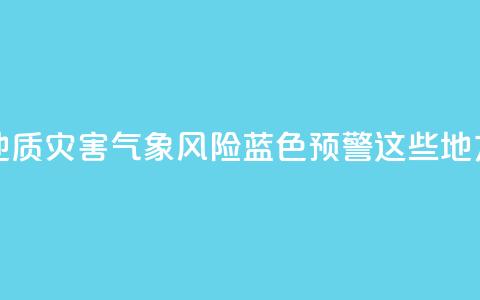 北京发布地质灾害气象风险蓝色预警!这些地方注意防范 第1张 北京发布地质灾害气象风险蓝色预警!这些地方注意防范 第1张
