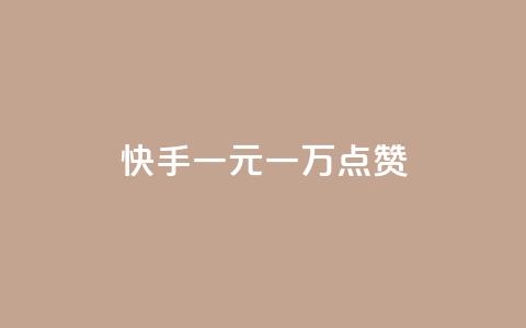 快手一元一万点赞 - 快手一元可得一万点赞	。  第1张