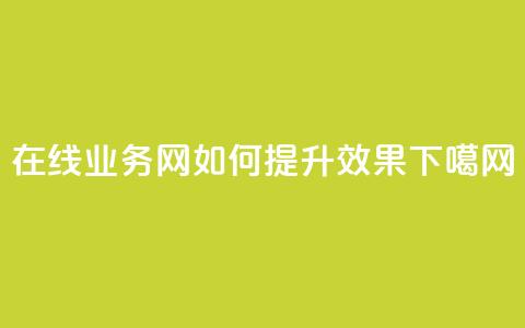 在线QQ业务网	，如何提升SEO效果  第1张