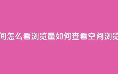 QQ空间怎么看浏览量(如何查看QQ空间浏览量)  第1张