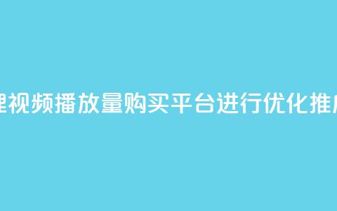 哔哩哔哩视频播放量购买平台进行优化推广  第1张