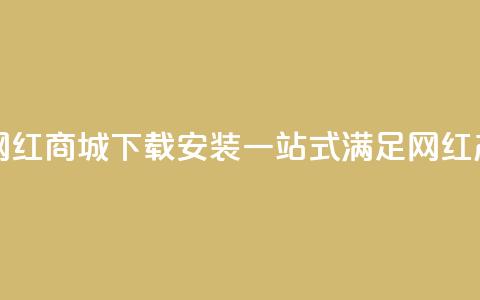 网红商城app下载安装 - 网红商城App下载安装，一站式满足网红产品购物需求！~  第1张