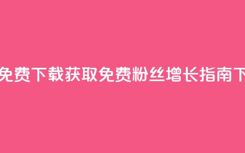 刷粉免费下载(获取免费粉丝增长指南) 第1张 刷粉免费下载(获取免费粉丝增长指南) 第1张