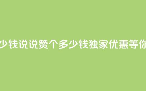 qq说说赞100个多少钱 - qq说说赞100个多少钱，独家优惠等你来享~  第1张