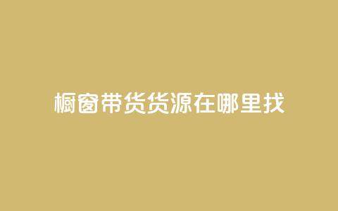 橱窗带货货源在哪里找 - 橱窗带货货源寻找指南——探寻最佳来源!~ 第1张 橱窗带货货源在哪里找 - 橱窗带货货源寻找指南——探寻最佳来源!~ 第1张