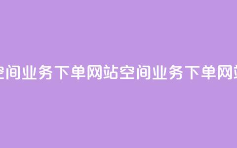 qq空间业务下单网站(QQ空间业务下单网站 -- QQ空间服务购买)  第1张