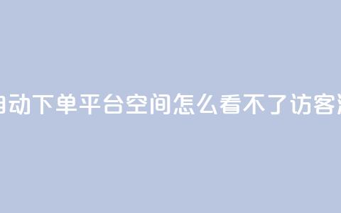 24小时业务自动下单平台 - qq空间怎么看不了访客浏览 第1张 24小时业务自动下单平台 - qq空间怎么看不了访客浏览 第1张