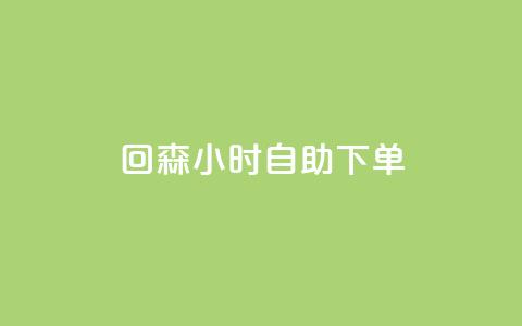 回森24小时自助下单 - 森24小时自助下单服务体验分享! 第1张 回森24小时自助下单 - 森24小时自助下单服务体验分享! 第1张