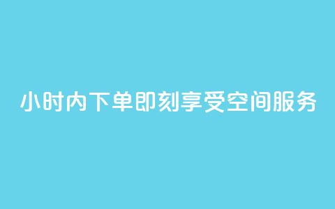 24小时内下单，即刻享受空间服务  第1张
