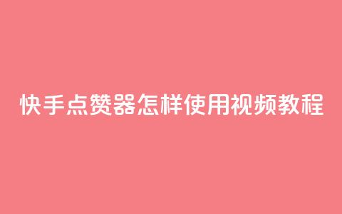 快手点赞器怎样使用视频教程 - 快手点赞器使用指南及视频教程分享~  第1张