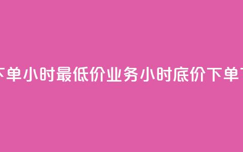 dy业务下单24小时最低价(dy业务24小时底价下单) 第1张 dy业务下单24小时最低价(dy业务24小时底价下单) 第1张
