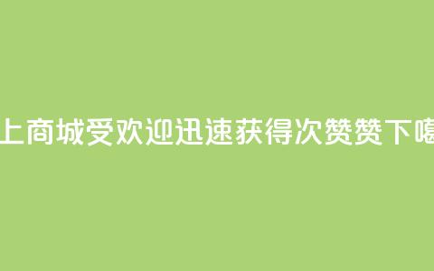 网上商城受欢迎，迅速获得100次赞赞  第1张