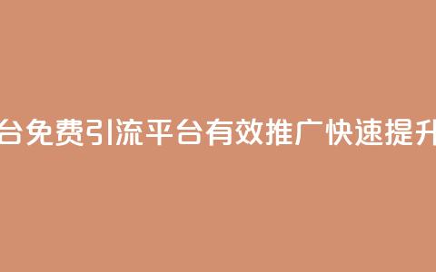 免费推广引流平台 - 免费引流平台：有效推广，快速提升网站流量！~  第1张