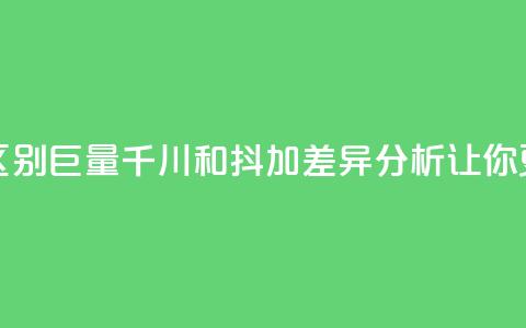 巨量千川和抖加的区别 - 巨量千川和抖加：SEO差异分析，让你更懂网站推广~  第1张