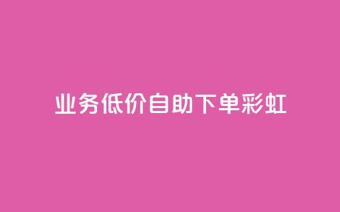 dy业务低价自助下单彩虹 - 便捷自助下单:彩虹dy业务超低价格~ 第1张 dy业务低价自助下单彩虹 - 便捷自助下单:彩虹dy业务超低价格~ 第1张
