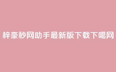 梓豪秒网 - q助手最新版下载 第1张 梓豪秒网 - q助手最新版下载 第1张