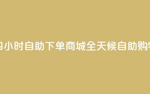 二十四小时自助下单商城(全天候自助购物平台) 第1张 二十四小时自助下单商城(全天候自助购物平台) 第1张