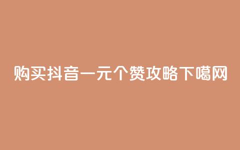 购买抖音一元100个赞攻略  第1张