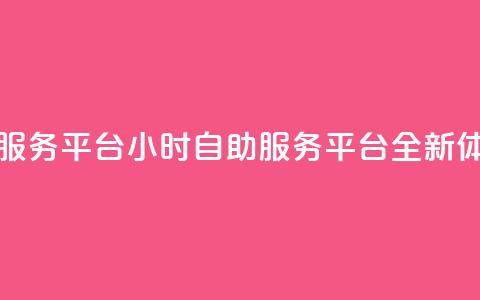 dy24小时自助服务平台(DY24小时自助服务平台:全新体验) 第1张 dy24小时自助服务平台(DY24小时自助服务平台:全新体验) 第1张