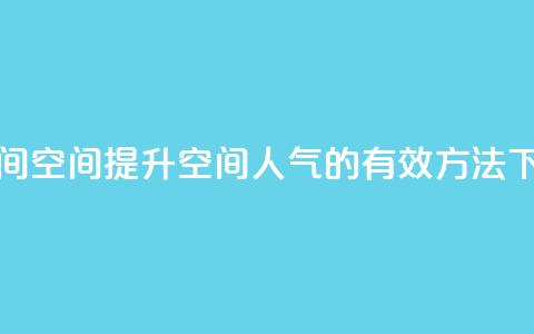 刷QQ空间空间(提升QQ空间人气的有效方法) 第1张 刷QQ空间空间(提升QQ空间人气的有效方法) 第1张