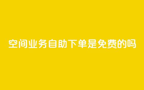 QQ空间业务自助下单是免费的吗,二十四小时自助下单雷神 - dy业务24小时 qq主页名片点赞1元一万  第1张