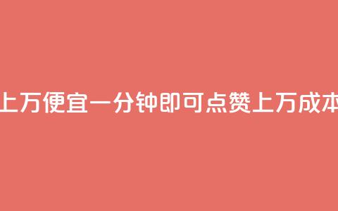 qq点赞一分钟上万便宜 - 一分钟即可点赞上万，成本低廉!  第1张
