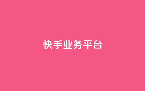 快手业务平台 - 快手业务平台全面升级 探索新机遇与挑战~ 第1张 快手业务平台 - 快手业务平台全面升级 探索新机遇与挑战~ 第1张