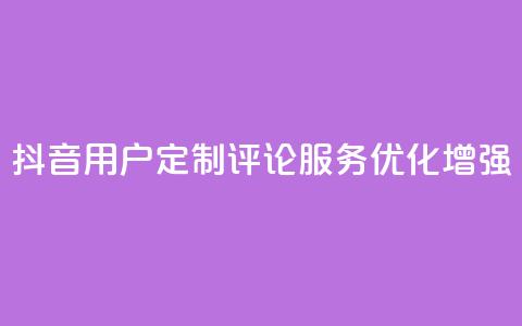抖音用户定制评论服务优化增强  第1张