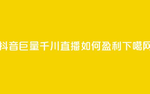 抖音巨量千川直播如何盈利？  第1张