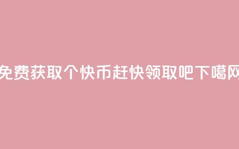 免费获取5000个快币！赶快领取吧  第1张