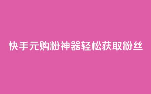 快手10元购粉神器，轻松获取1000粉丝  第1张
