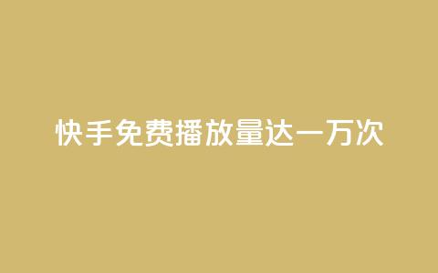 快手免费播放量达一万次 第1张 快手免费播放量达一万次 第1张