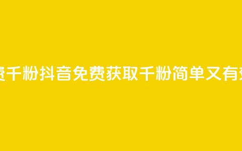 抖音免费千粉(抖音免费获取千粉-简单又有效)  第1张