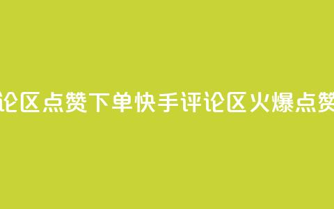 快手评论区点赞下单(快手评论区火爆，点赞秒下单)  第1张